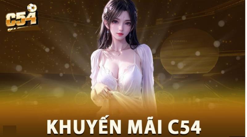 Khuyến Mãi C54 – Cược Thủ Thông Minh Không Bao Giờ Bỏ Lỡ 1 Khuyến Mãi C54 – Cược Thủ Thông Minh Không Bao Giờ Bỏ Lỡ